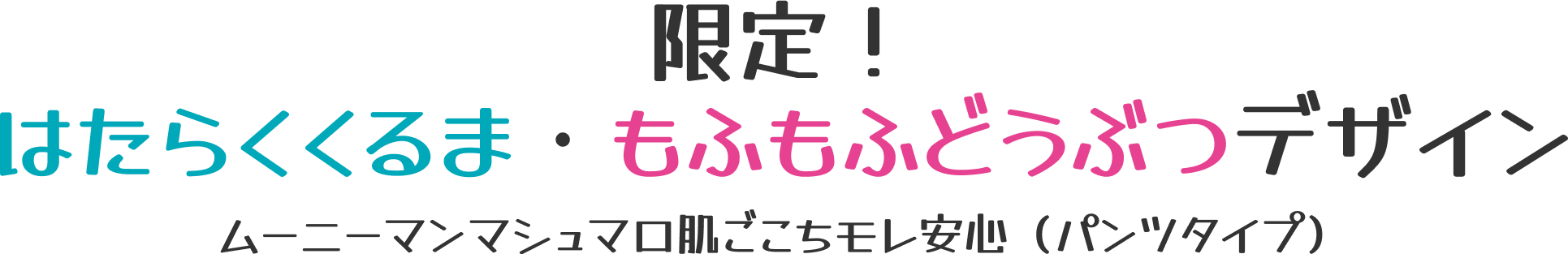 限定!はたらくくるま・もふもふどうぶつデザイン ムーニーマンマシュマロ肌ごこちモレ安心(パンツタイプ)